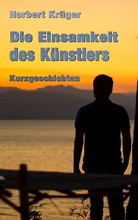 Die Einsamkeit des Künstlers: Kurzgeschichten