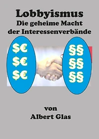 Lobbyismus - die geheime Macht der Interessenverbände: Die Politik wird - trotz Demokratie - von den Interessenverbänden dominiert. Ist unsere Demokratie in Gefahr?