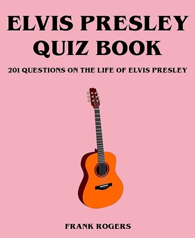 Elvis Presley Quiz Book: 201 Questions On The Life of