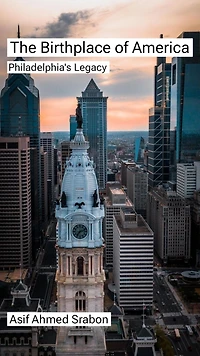 The Birthplace of America: Philadelphia's Legacy