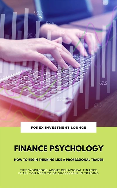 Finance Psychology: How To Begin Thinking Like A Professional Trader: (This Workbook About Behavioral Finance Is All You Need To Be Successful In Trading)