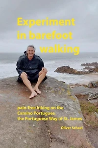 Experiment in barefoot walking, pain-free hiking on the Camino Portugues, the Portuguese Way of St. James.: how to prepare and walk the St. James