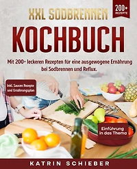XXL Sodbrennen Kochbuch: Mit 200+ leckeren Rezepten für eine ausgewogene Ernährung bei Sodbrennen und Reflux