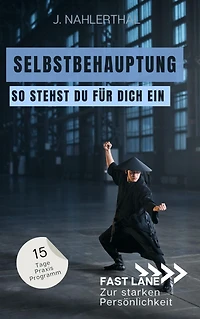Steh für Dich ein! In 15 Tagen zu Selbstbehauptung und einem starken Ich: Fast lane zur starken Persönlichkeit
