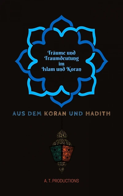 Träume und Traumdeutung im Islam und Koran: Traumbotschaften durch Islamlehre richtig verstehen