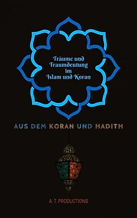 Träume und Traumdeutung im Islam und Koran: Traumbotschaften durch Islamlehre richtig verstehen