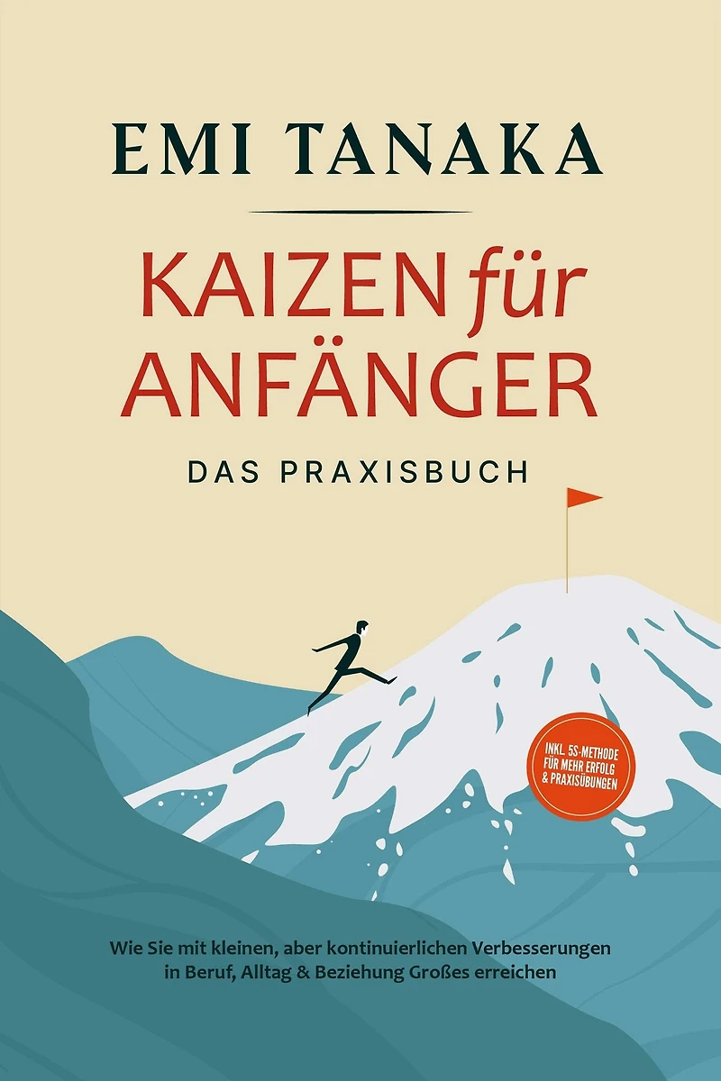 Kaizen für Anfänger - Das Praxisbuch: Wie Sie mit kleinen aber kontinuierlichen Verbesserungen Beruf, Alltag & Beziehung Großes erreichen inkl. 5S-Methode mehr Erfolg Praxisübungen