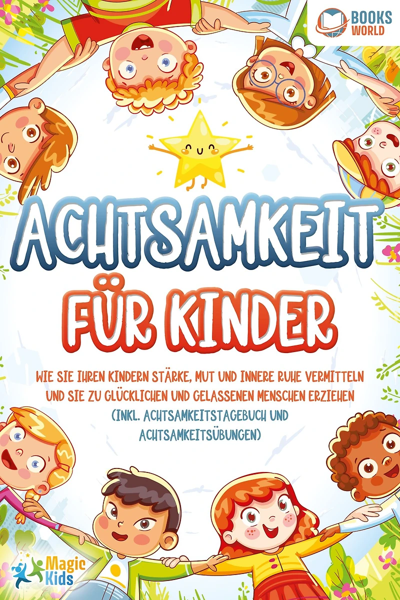 Achtsamkeit für Kinder: Wie sie Ihren Kindern Stärke, Mut und innere Ruhe vermitteln zu glücklichen gelassenen Menschen erziehen (Inkl. Achtsamkeitstagebuch Achtsamkeitsübungen)
