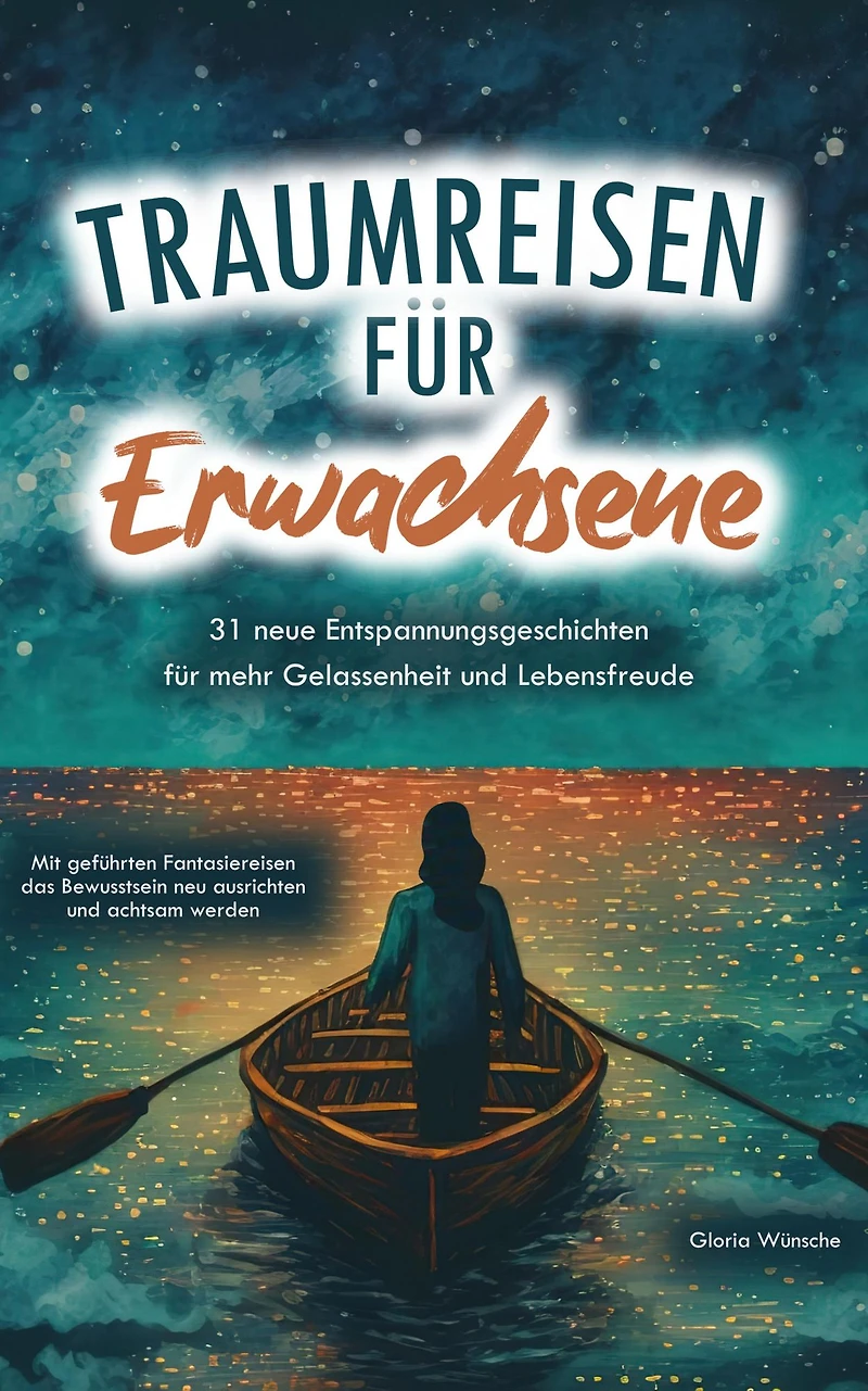 Traumreisen für Erwachsene: 31 neue Entspannungsgeschichten mehr Gelassenheit und Lebensfreude - Mit geführten Fantasiereisen das Bewusstsein neu ausrichten achtsam werden