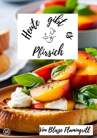Heute gibt es - Pfirsich: 30 tolle Pfirsich Rezepte zum nachmachen und genießen