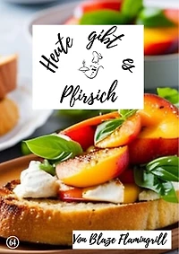 Heute gibt es - Pfirsich: 30 tolle Pfirsich Rezepte zum nachmachen und genießen