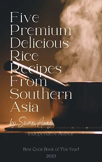 Five Premium Delicious Rice Recipes from Southern Asia: Independent Author