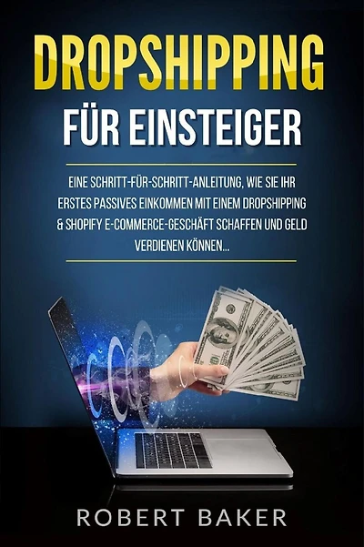 Dropshipping für Einsteiger: Eine Schritt-für-Schritt-Anleitung, wie Sie Ihr erstes passives Einkommen mit einem Dropshipping & Shopify E-Commerce-Geschäft schaffen und Geld verdienen können...