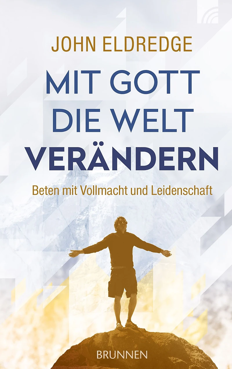 mit Gott die Welt verändern: Beten Vollmacht und Leidenschaft