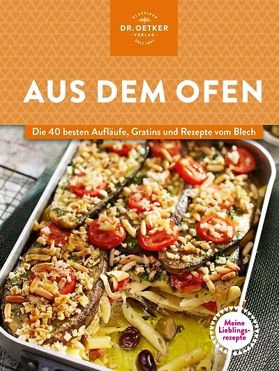 Meine Lieblingsrezepte: Aus dem Ofen: Die 40 besten Aufläufe, Gratins und Rezepte vom Blech