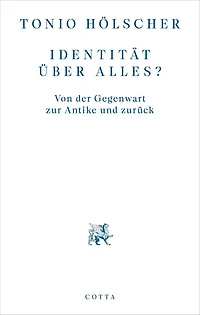Identität über alles?: Von der Gegenwart zur Antike und zurück
