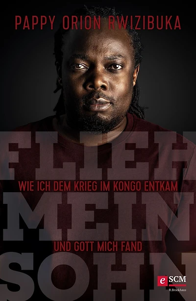 Flieh, mein Sohn: Wie ich dem Krieg im Kongo entkam und Gott mich fand