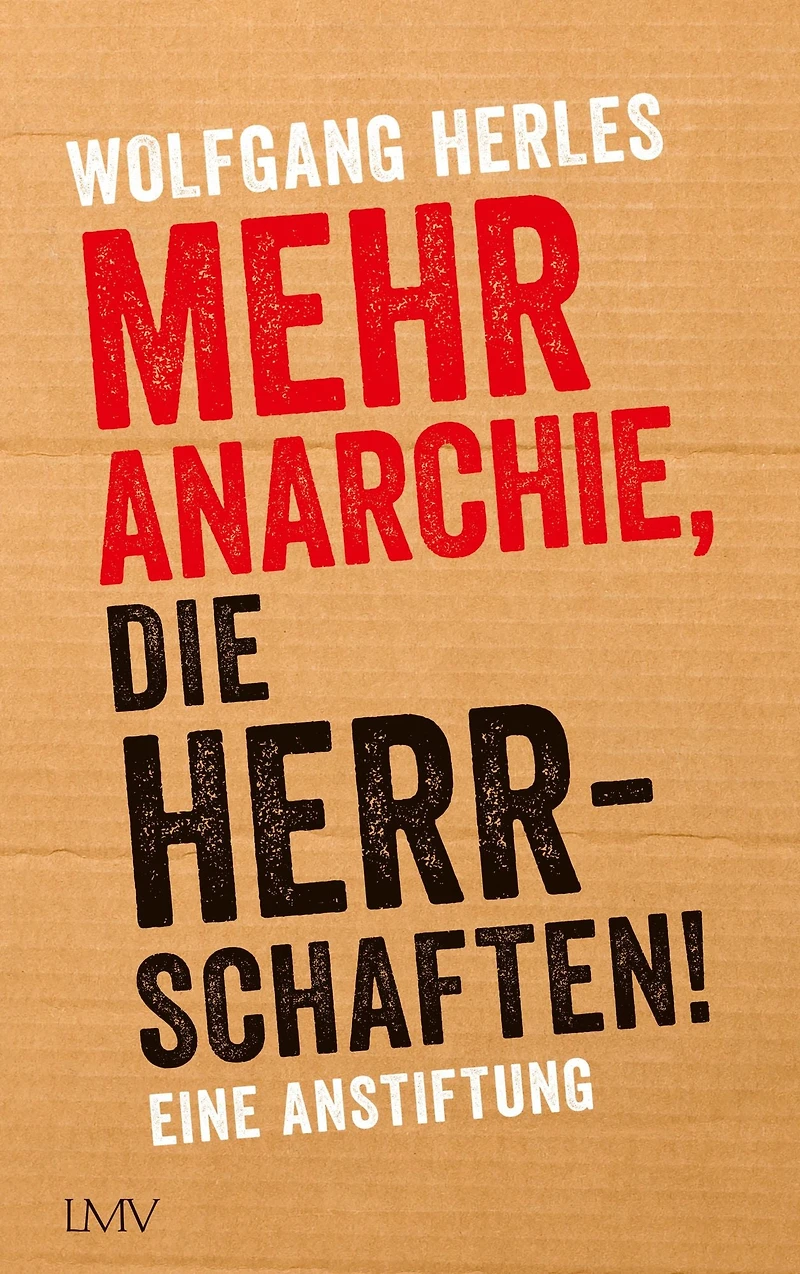 Mehr Anarchie, die Herrschaften!: Eine Anstiftung