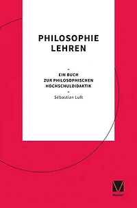 Philosophie lehren: Ein Buch zur philosophischen Hochschuldidaktik