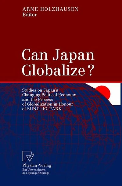 Can Japan Globalize?: Studies on Japan's Changing Political Economy and the Process of Globalization Honour Sung-Jo Park