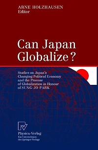 Can Japan Globalize?: Studies on Japan's Changing Political Economy and the Process of Globalization Honour Sung-Jo Park