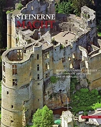 Steinerne Macht: Burgen, Festungen, Schlosser in Lothringen, Luxemburg und im Saarland