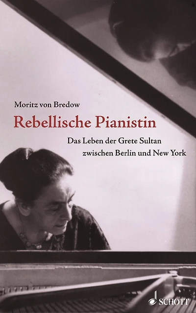 Rebellische Pianistin: Das Leben der Grete Sultan zwischen Berlin und New York