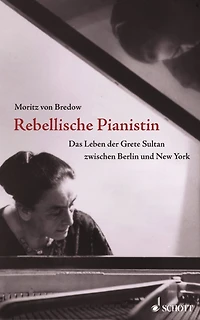 Rebellische Pianistin: Das Leben der Grete Sultan zwischen Berlin und New York