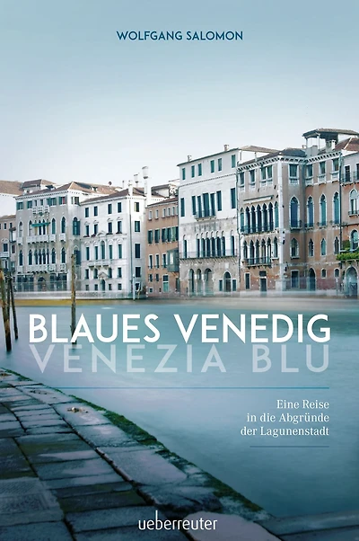 Blaues Venedig - Venezia Blu: Eine Reise in die Abgründe der Lagunenstadt