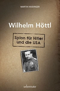 Wilhelm Höttl - Spion für Hitler und die USA