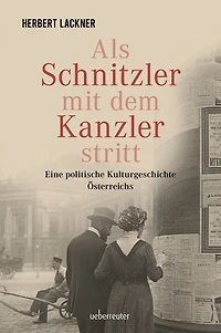 Als Schnitzler mit dem Kanzler stritt: Eine politische Kulturgeschichte Österreichs