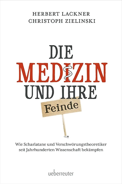 Die Medizin und ihre Feinde: Wie Scharlatane und Verschwörungstheoretiker seit Jahrhunderten Wissenschaft bekämpfen