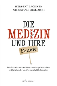 Die Medizin und ihre Feinde: Wie Scharlatane und Verschwörungstheoretiker seit Jahrhunderten Wissenschaft bekämpfen