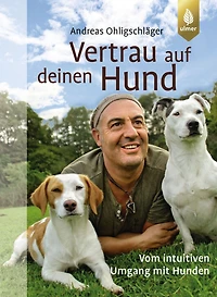 Vertrau auf deinen Hund: Vom intuitiven Umgang mit Hunden