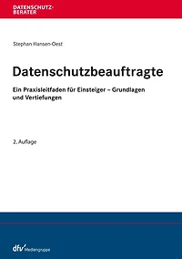 Datenschutzbeauftragte: Ein Praxisleitfaden für Einsteiger - Grundlagen und Vertiefungen
