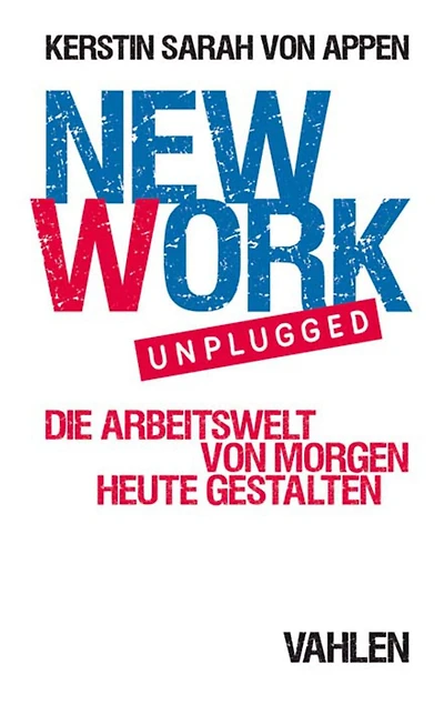 New Work. Unplugged.: Die Arbeitswelt von morgen heute gestalten