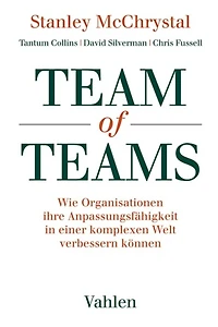 Team of Teams: Wie Organisationen ihre Anpassungsfähigkeit in einer komplexen Welt verbessern können