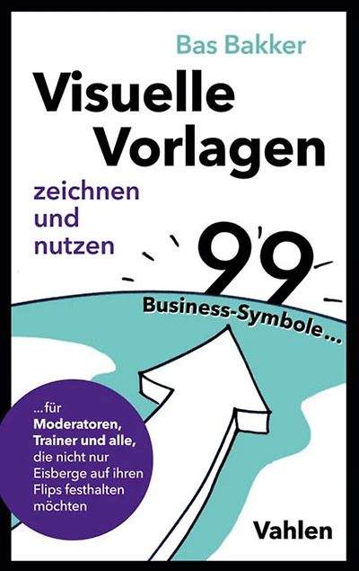 Visuelle Vorlagen zeichnen und nutzen: 99 Business-Symbole für Moderatoren, Trainer und alle, die nicht nur Eisberge auf ihren Flips festhalten möchten