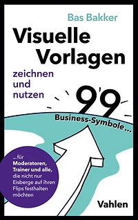 Visuelle Vorlagen zeichnen und nutzen: 99 Business-Symbole für Moderatoren, Trainer und alle, die nicht nur Eisberge auf ihren Flips festhalten möchten