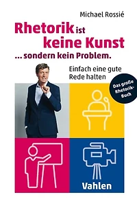 Rhetorik ist keine Kunst, sondern kein Problem: EInfach eine gute Rede halten