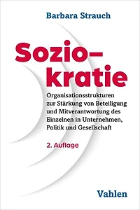 Soziokratie: Organisationsstrukturen zur Stärkung von Beteiligung und Mitverantwortung des Einzelnen in Unternehmen, Politik und Gesellschaft
