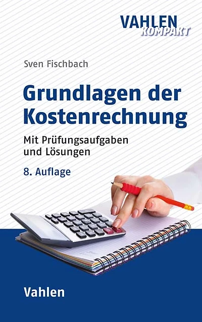 Grundlagen der Kostenrechnung: Mit Prüfungsaufgaben und Lösungen