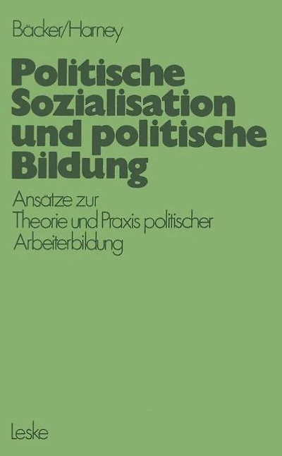 Politische Sozialisation und politische Bildung: Ansätze zur pädagogischen Theorie und Praxis politischer Arbeiterbildung