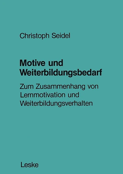 Motive und Weiterbildungsbedarf: Zum Zusammenhang von Lernmotivation und Weiterbildungsverhalten