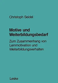 Motive und Weiterbildungsbedarf: Zum Zusammenhang von Lernmotivation und Weiterbildungsverhalten