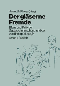 Der glï¿½serne Fremde: Bilanz und Kritik der Gastarbeiterforschung und der Auslï¿½nderpï¿½dagogik