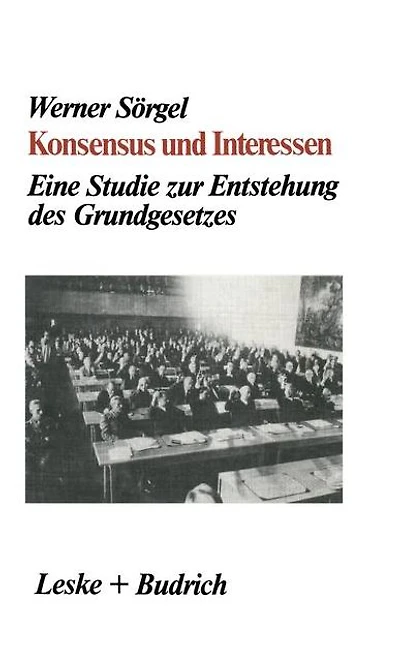 Konsensus und Interessen: Eine Studie zur Entstehung des Grundgesetzes fï¿½r die Bundesrepublik Deutschland