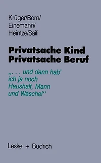 Privatsache Kind - Privatsache Beruf: "... und dann hab' ich ja noch Haushalt, Mann und Wï¿½sche"