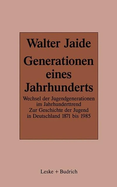 Generationen eines Jahrhunderts: Wechsel der Jugendgenerationen im Jahrhunderttrend. Zur Sozialgeschichte der Jugend in Deutschland 1871-1985