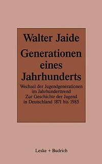 Generationen eines Jahrhunderts: Wechsel der Jugendgenerationen im Jahrhunderttrend. Zur Sozialgeschichte der Jugend in Deutschland 1871-1985